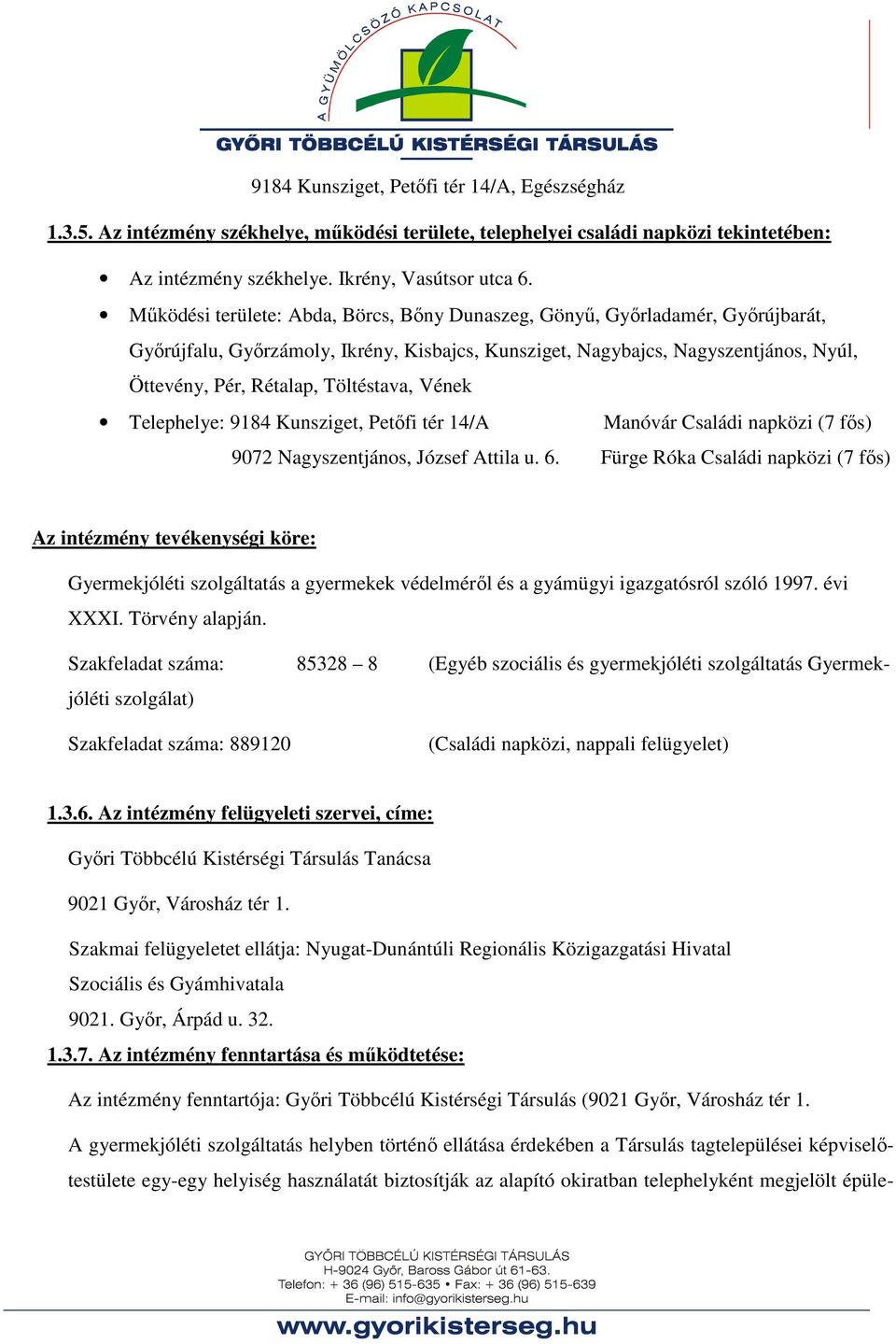 Töltéstava, Vének Telephelye: 9184 Kunsziget, Petőfi tér 14/A Manóvár Családi napközi (7 fős) 9072 Nagyszentjános, József Attila u. 6.