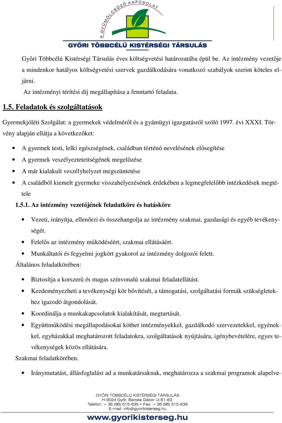 Törvény alapján ellátja a következőket: A gyermek testi, lelki egészségének, családban történő nevelésének elősegítése A gyermek veszélyeztetettségének megelőzése A már kialakult veszélyhelyzet