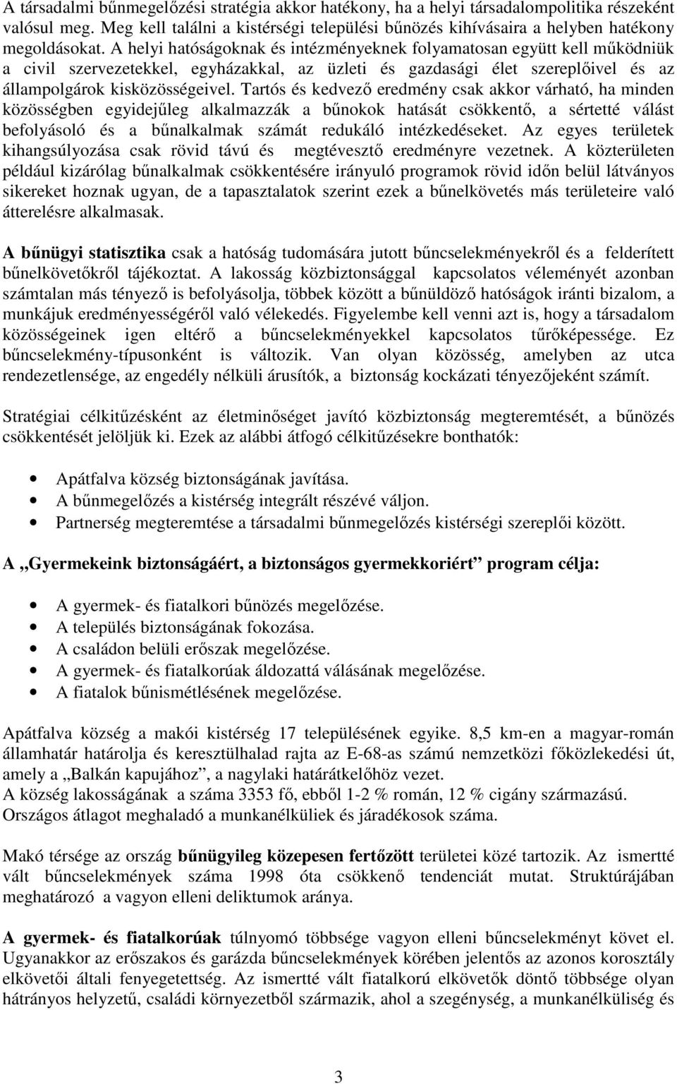 Tartós és kedvezı eredmény csak akkor várható, ha minden közösségben egyidejőleg alkalmazzák a bőnokok hatását csökkentı, a sértetté válást befolyásoló és a bőnalkalmak számát redukáló intézkedéseket.