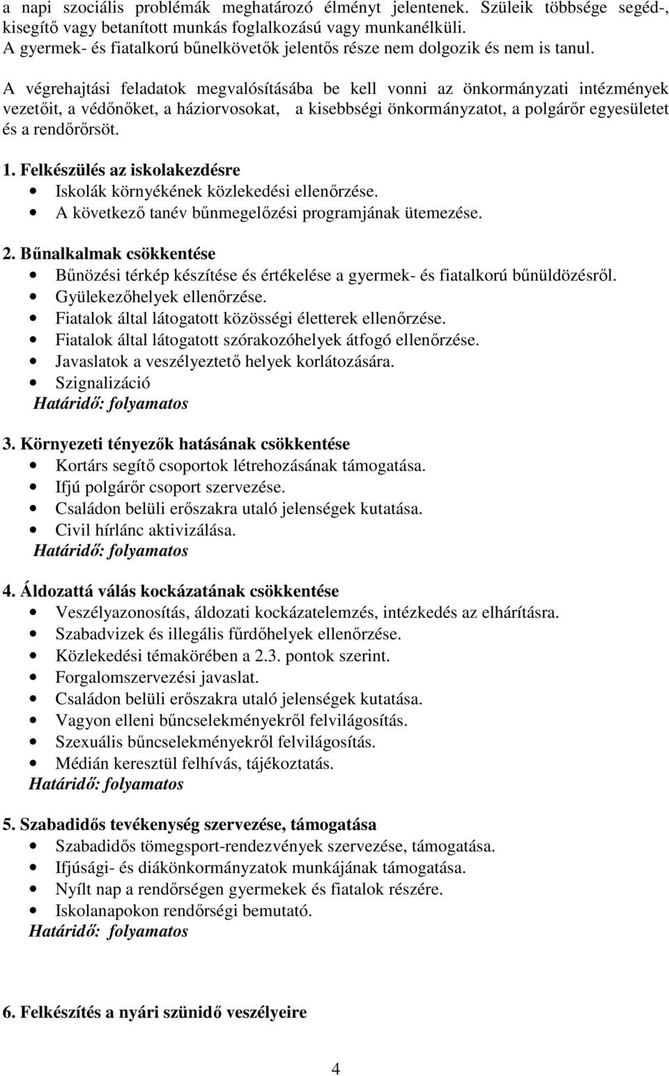 A végrehajtási feladatok megvalósításába be kell vonni az önkormányzati intézmények vezetıit, a védınıket, a háziorvosokat, a kisebbségi önkormányzatot, a polgárır egyesületet és a rendırırsöt. 1.