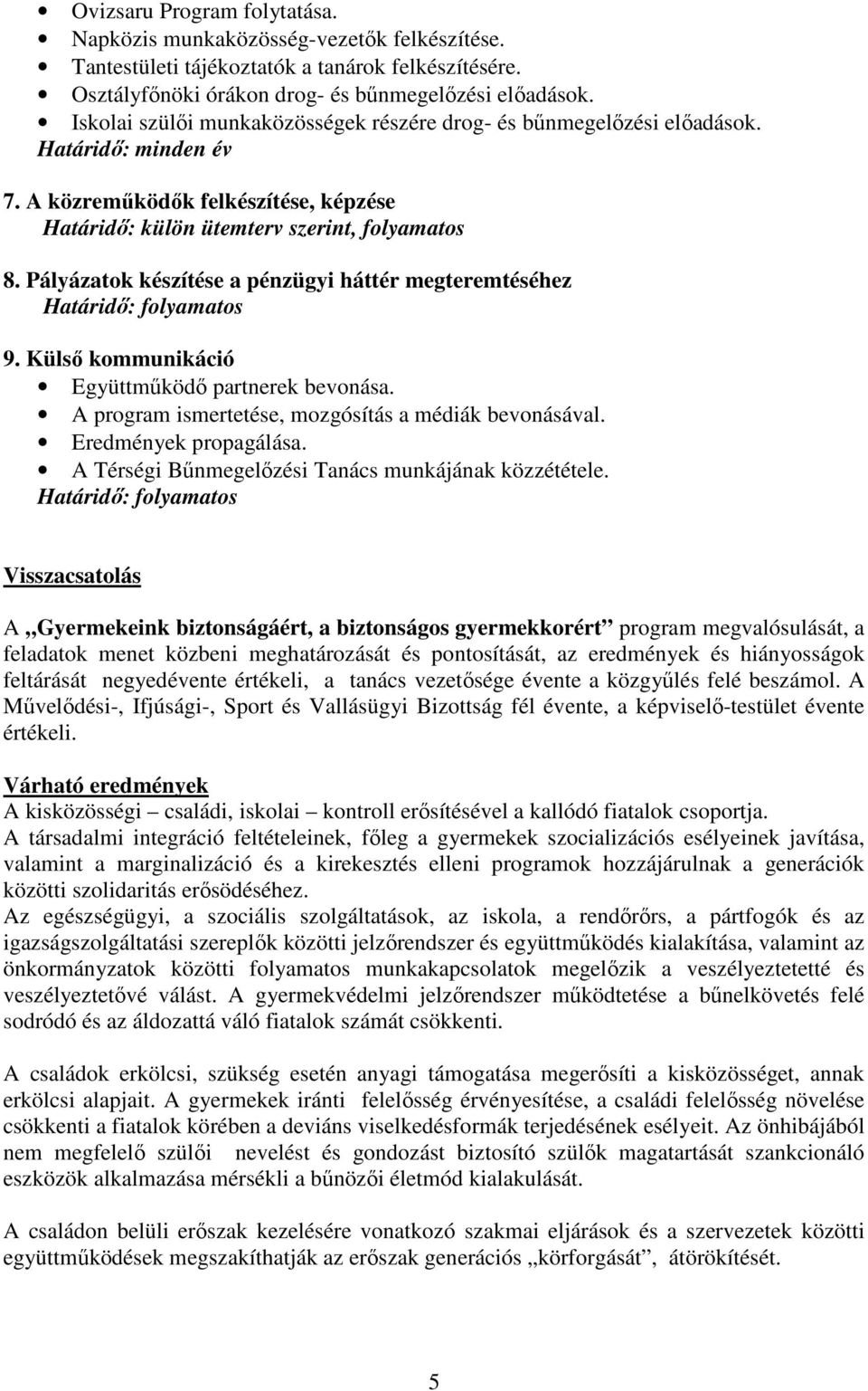 Pályázatok készítése a pénzügyi háttér megteremtéséhez 9. Külsı kommunikáció Együttmőködı partnerek bevonása. A program ismertetése, mozgósítás a médiák bevonásával. Eredmények propagálása.