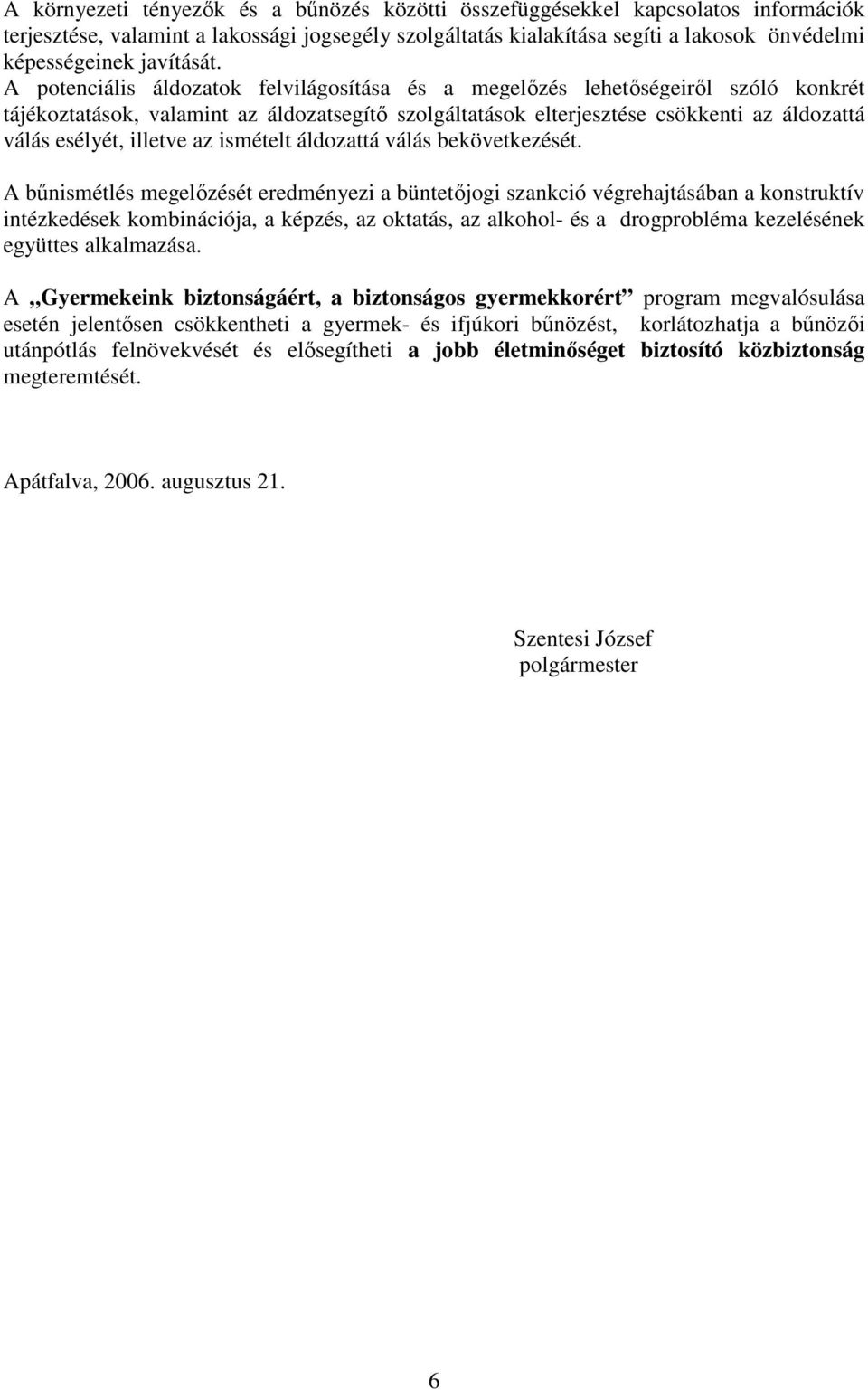 A potenciális áldozatok felvilágosítása és a megelızés lehetıségeirıl szóló konkrét tájékoztatások, valamint az áldozatsegítı szolgáltatások elterjesztése csökkenti az áldozattá válás esélyét,