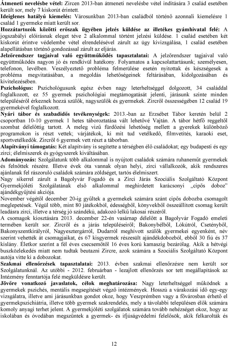 Hozzátartozók közötti erőszak ügyében jelzés küldése az illetékes gyámhivatal felé: A jogszabályi előírásnak eleget téve 2 alkalommal történt jelzési küldése.