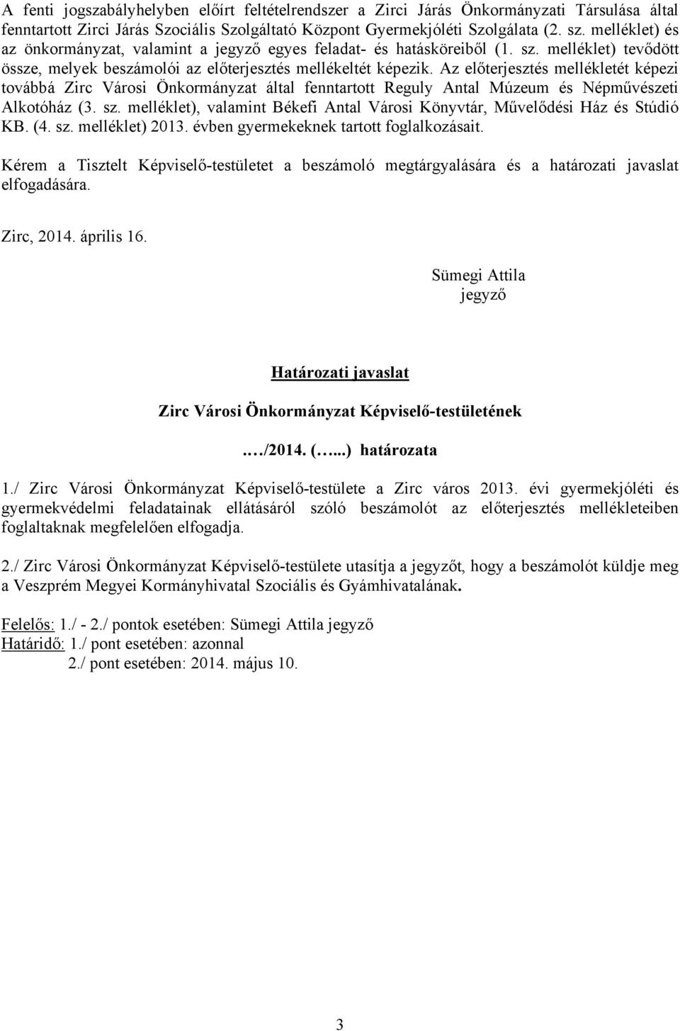 Az előterjesztés mellékletét képezi továbbá Zirc Városi Önkormányzat által fenntartott Reguly Antal Múzeum és Népművészeti Alkotóház (3. sz.