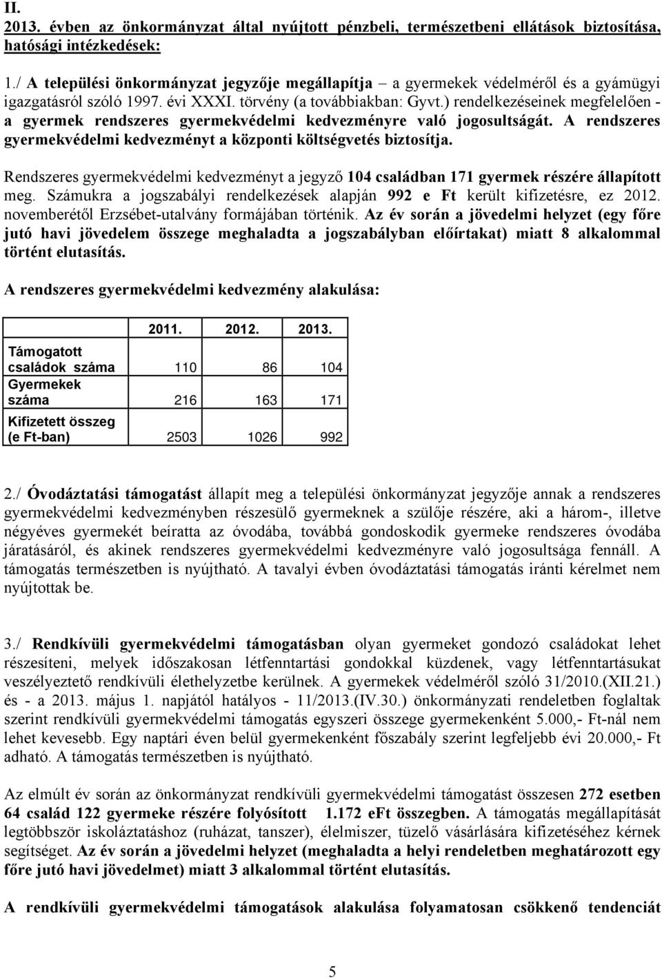 ) rendelkezéseinek megfelelően - a gyermek rendszeres gyermekvédelmi kedvezményre való jogosultságát. A rendszeres gyermekvédelmi kedvezményt a központi költségvetés biztosítja.