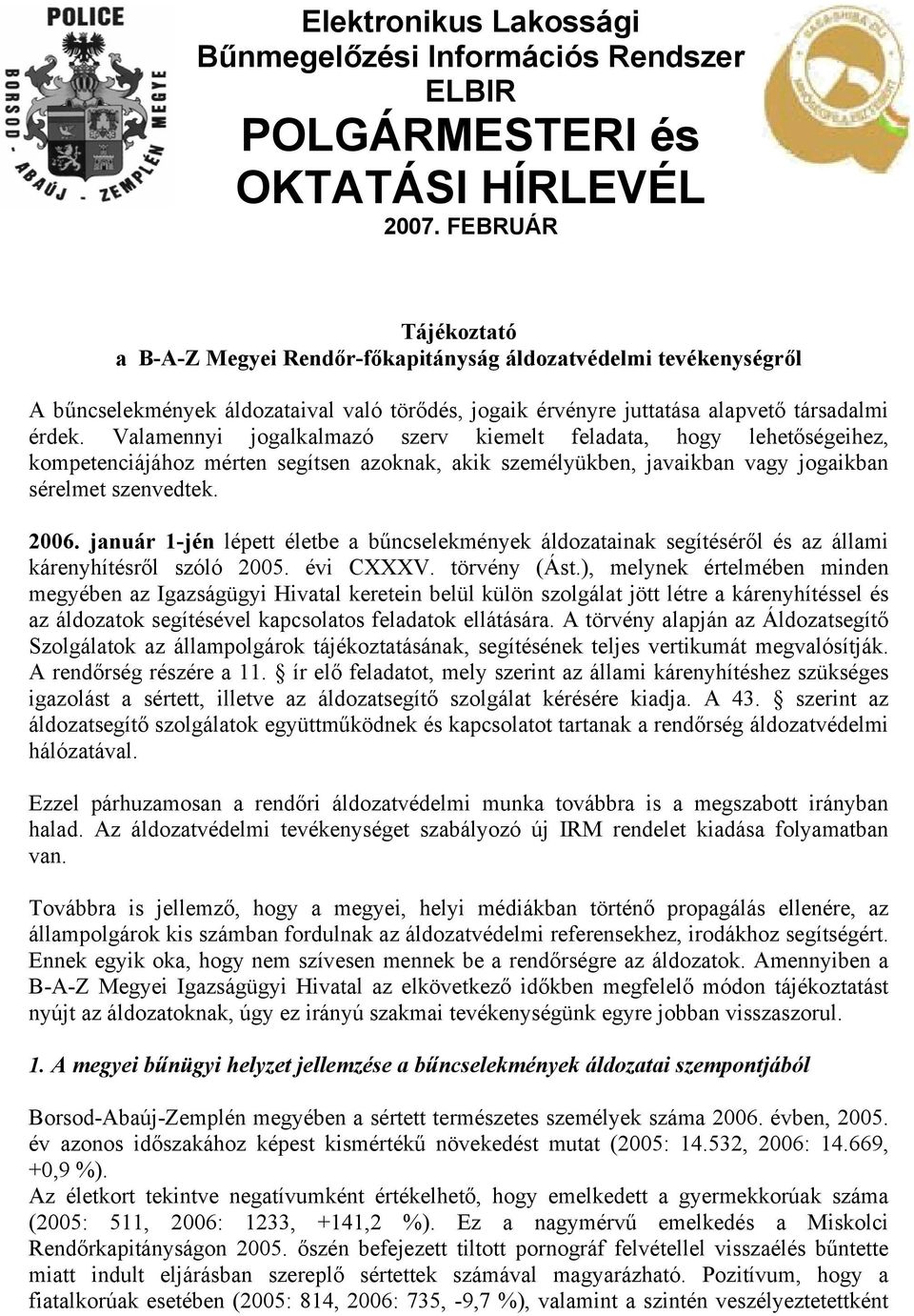 Valamennyi jogalkalmazó szerv kiemelt feladata, hogy lehetőségeihez, kompetenciájához mérten segítsen azoknak, akik személyükben, javaikban vagy jogaikban sérelmet szenvedtek. 2006.