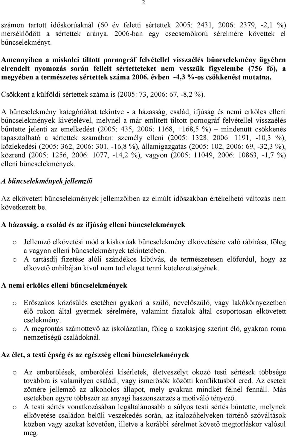 száma 2006. évben -4,3 %-os csökkenést mutatna. Csökkent a külföldi sértettek száma is (2005: 73, 2006: 67, -8,2 %).