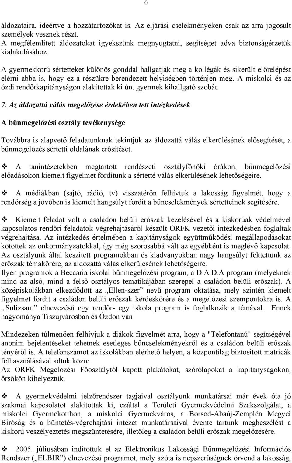 A gyermekkorú sértetteket különös gonddal hallgatják meg a kollégák és sikerült előrelépést elérni abba is, hogy ez a részükre berendezett helyiségben történjen meg.