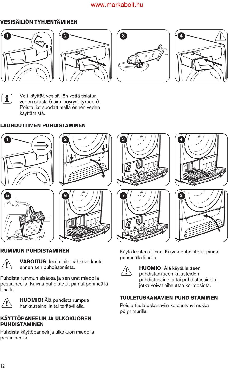 Kuivaa puhdistetut pinnat pehmeällä liinalla. HUOMIO! Älä puhdista rumpua hankausaineilla tai teräsvillalla.