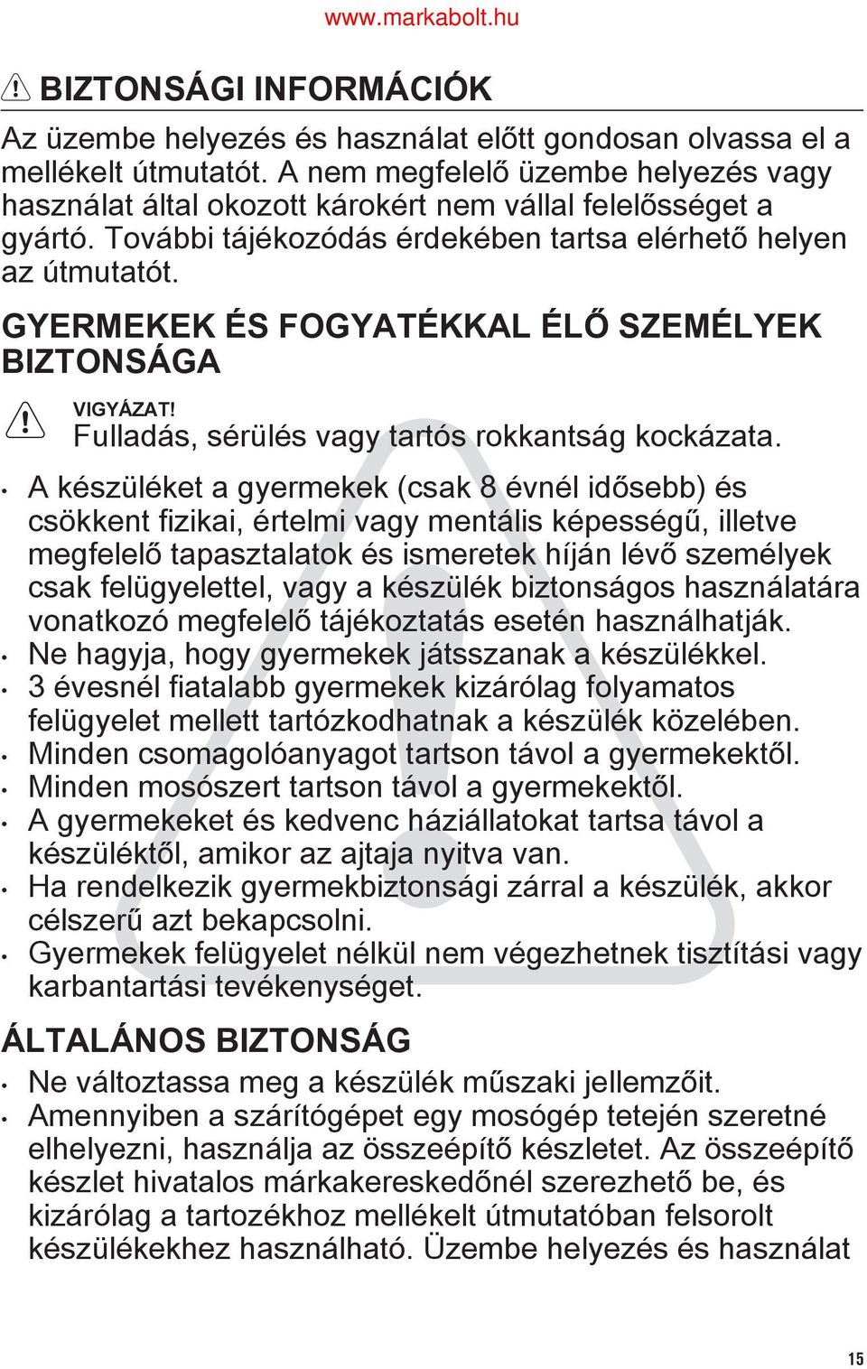 GYERMEKEK ÉS FOGYATÉKKAL ÉLŐ SZEMÉLYEK BIZTONSÁGA VIGYÁZAT! Fulladás, sérülés vagy tartós rokkantság kockázata.