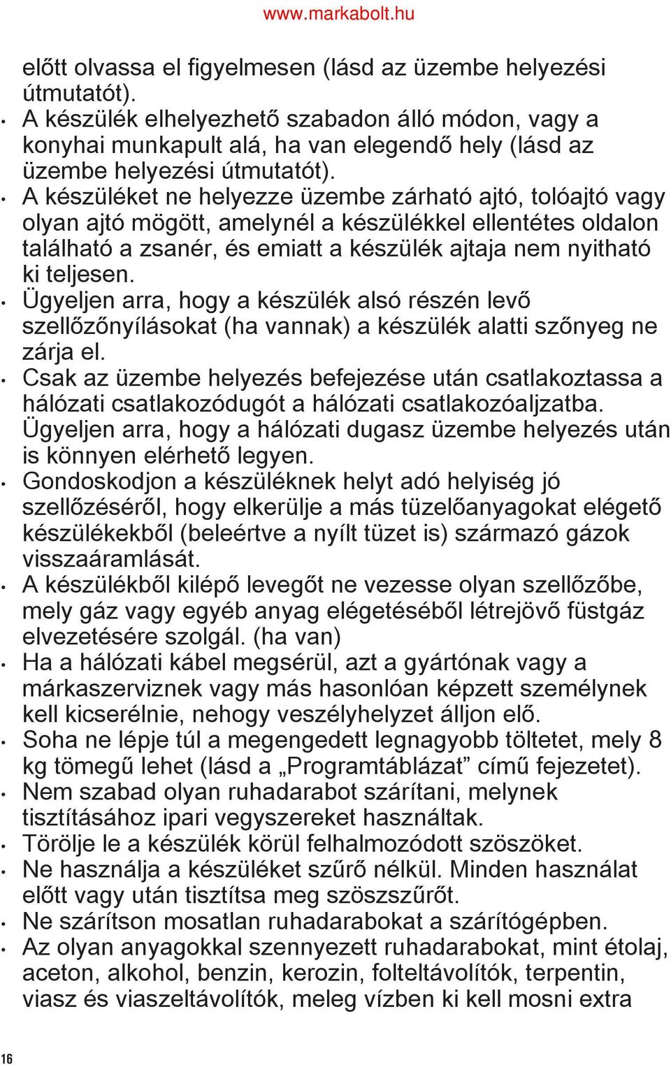 A készüléket ne helyezze üzembe zárható ajtó, tolóajtó vagy olyan ajtó mögött, amelynél a készülékkel ellentétes oldalon található a zsanér, és emiatt a készülék ajtaja nem nyitható ki teljesen.