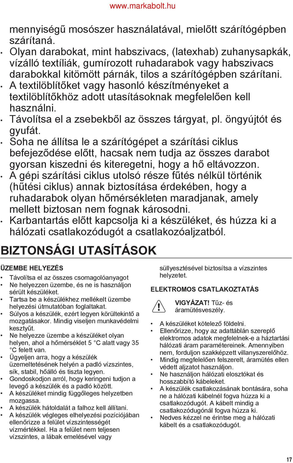 A textilöblítőket vagy hasonló készítményeket a textilöblítőkhöz adott utasításoknak megfelelően kell használni. Távolítsa el a zsebekből az összes tárgyat, pl. öngyújtót és gyufát.