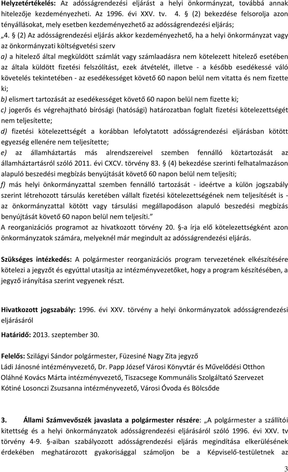 (2) Az adósságrendezési eljárás akkor kezdeményezhető, ha a helyi önkormányzat vagy az önkormányzati költségvetési szerv a) a hitelező által megküldött számlát vagy számlaadásra nem kötelezett