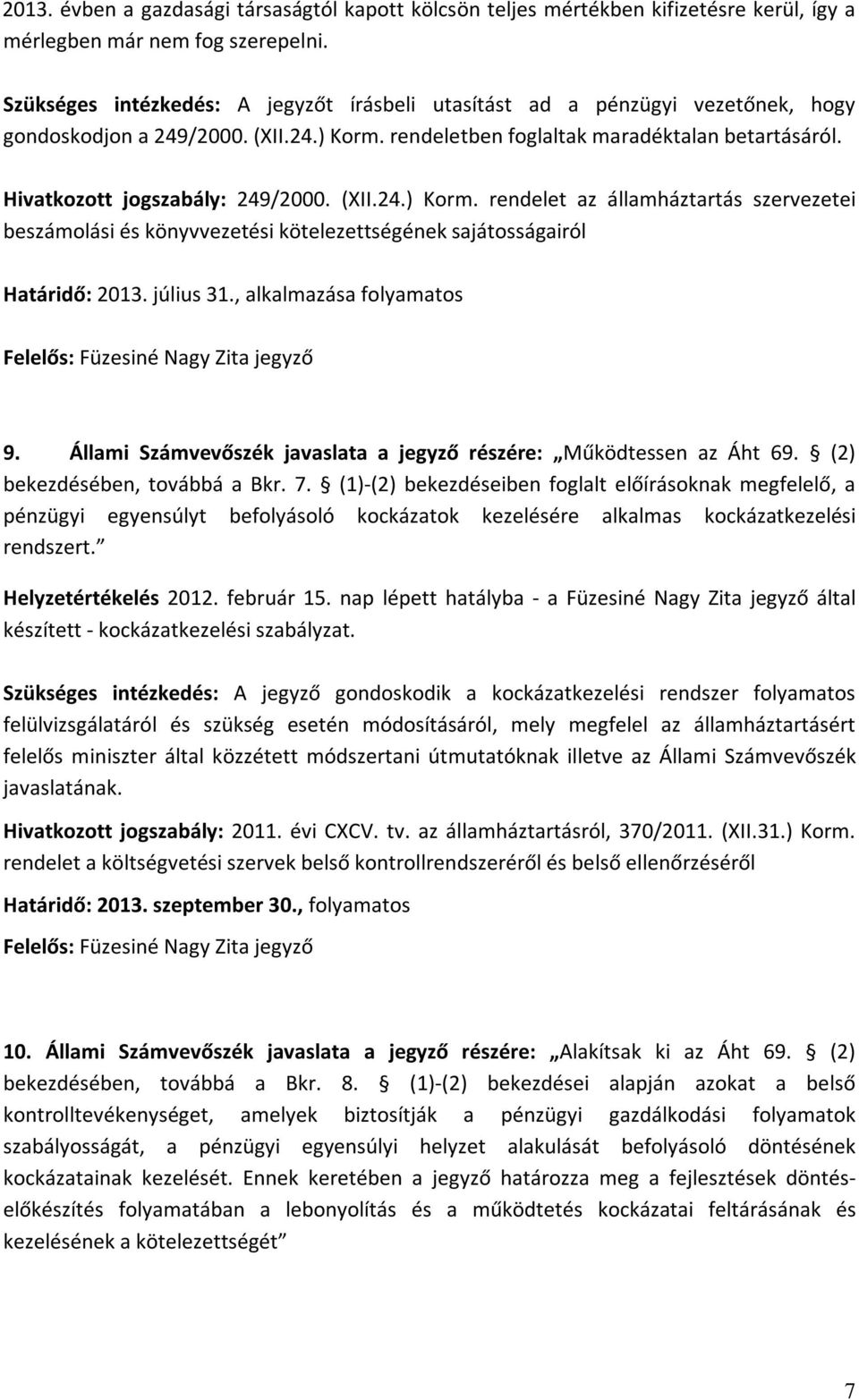 Hivatkozott jogszabály: 249/2000. (XII.24.) Korm. rendelet az államháztartás szervezetei beszámolási és könyvvezetési kötelezettségének sajátosságairól Határidő: 2013. július 31.