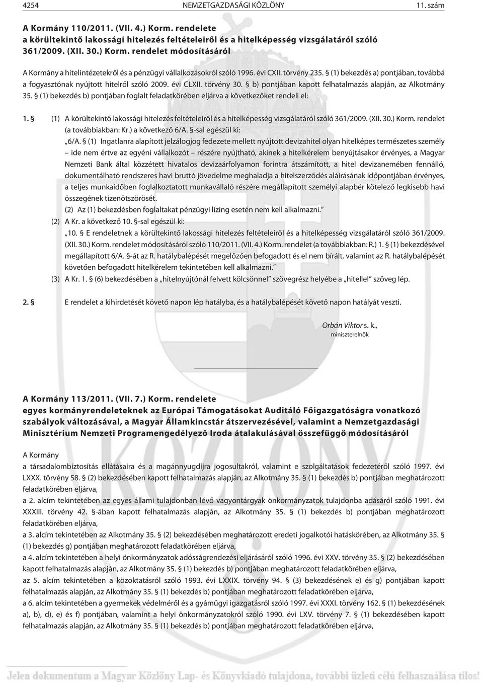 (1) bekezdés b) pontjában foglalt feladatkörében eljárva a következõket rendeli el: 1. (1) A körültekintõ lakossági hitelezés feltételeirõl és a hitelképesség vizsgálatáról szóló 361/2009. (XII. 30.