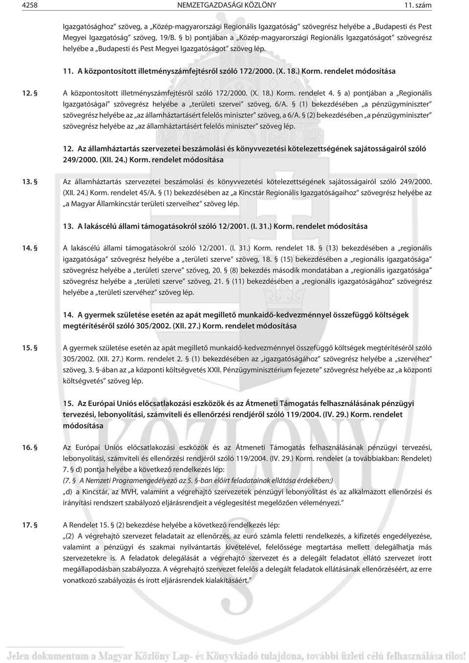 ) Korm. rendelet módosítása 12. A központosított illetményszámfejtésrõl szóló 172/2000. (X. 18.) Korm. rendelet 4.