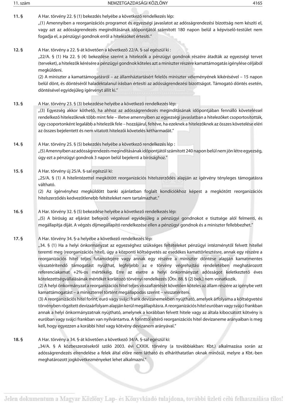 megindításának idõpontjától számított 180 napon belül a képviselõ-testület nem fogadja el, a pénzügyi gondnok errõl a hitelezõket értesíti. 12. A Har. törvény a 22. -át követõen a következõ 22/A.