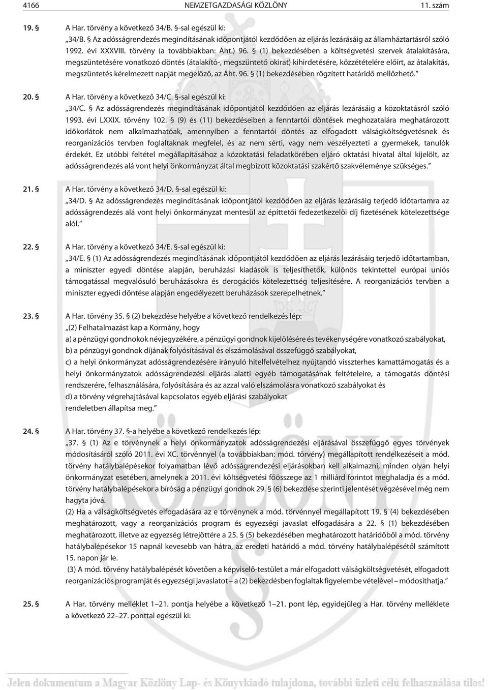 (1) bekezdésében a költségvetési szervek átalakítására, megszüntetésére vonatkozó döntés (átalakító-, megszüntetõ okirat) kihirdetésére, közzétételére elõírt, az átalakítás, megszüntetés kérelmezett