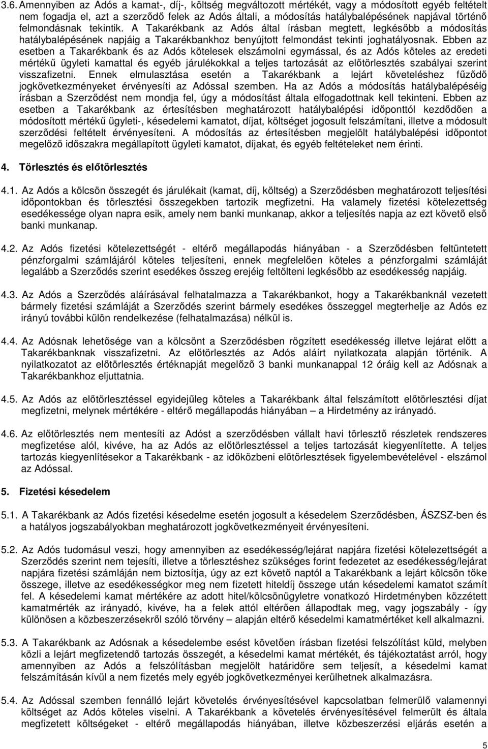 Ebben az esetben a Takarékbank és az Adós kötelesek elszámolni egymással, és az Adós köteles az eredeti mértékű ügyleti kamattal és egyéb járulékokkal a teljes tartozását az előtörlesztés szabályai