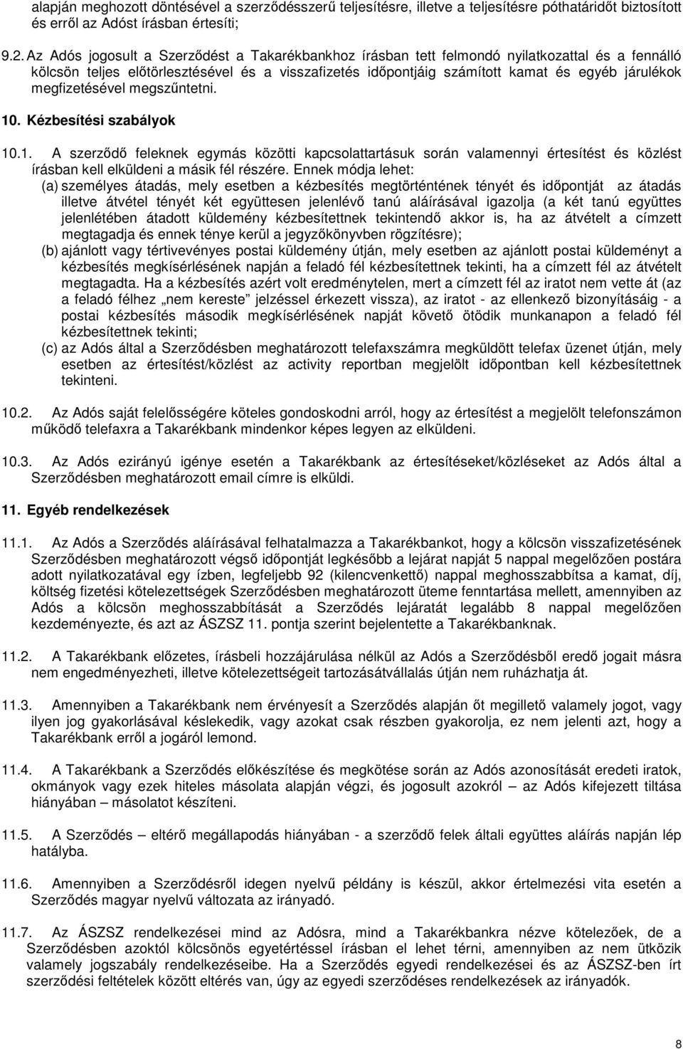 megfizetésével megszűntetni. 10. Kézbesítési szabályok 10.1. A szerződő feleknek egymás közötti kapcsolattartásuk során valamennyi értesítést és közlést írásban kell elküldeni a másik fél részére.