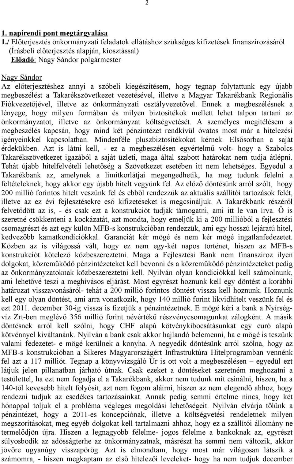 kiegészítésem, hogy tegnap folytattunk egy újabb megbeszélést a Takarékszövetkezet vezetésével, illetve a Magyar Takarékbank Regionális Fiókvezetőjével, illetve az önkormányzati osztályvezetővel.