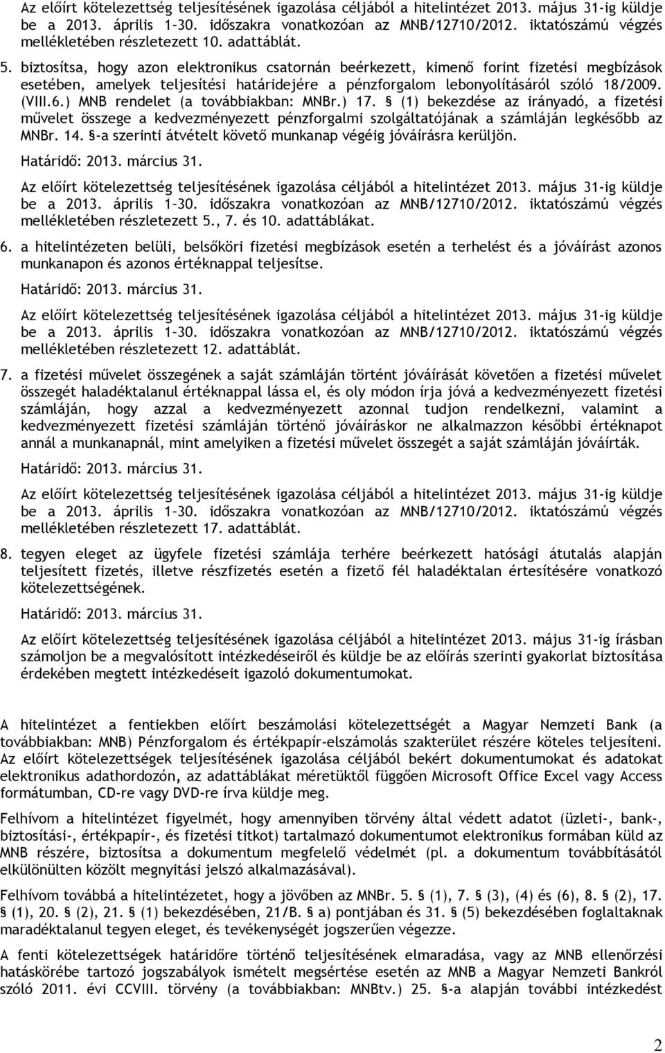 ) MNB rendelet (a továbbiakban: MNBr.) 17. (1) bekezdése az irányadó, a fizetési művelet összege a kedvezményezett pénzforgalmi szolgáltatójának a számláján legkésőbb az MNBr. 14.