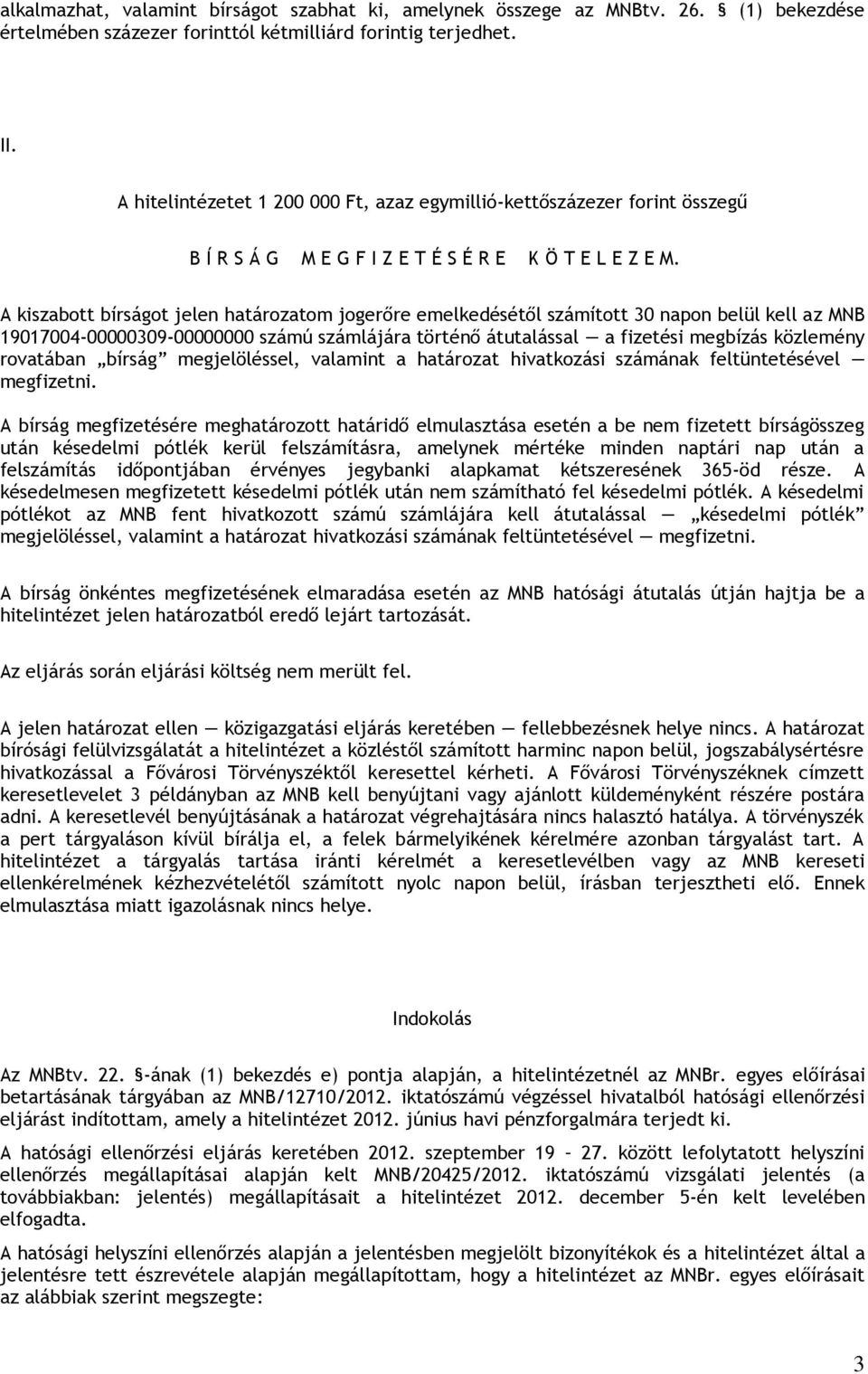 A kiszabott bírságot jelen határozatom jogerőre emelkedésétől számított 30 napon belül kell az MNB 19017004-00000309-00000000 számú számlájára történő átutalással a fizetési megbízás közlemény