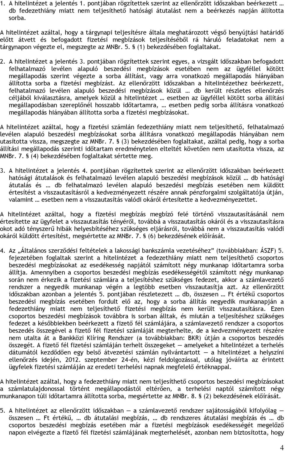 tárgynapon végezte el, megszegte az MNBr. 5. (1) bekezdésében foglaltakat. 2. A hitelintézet a jelentés 3.