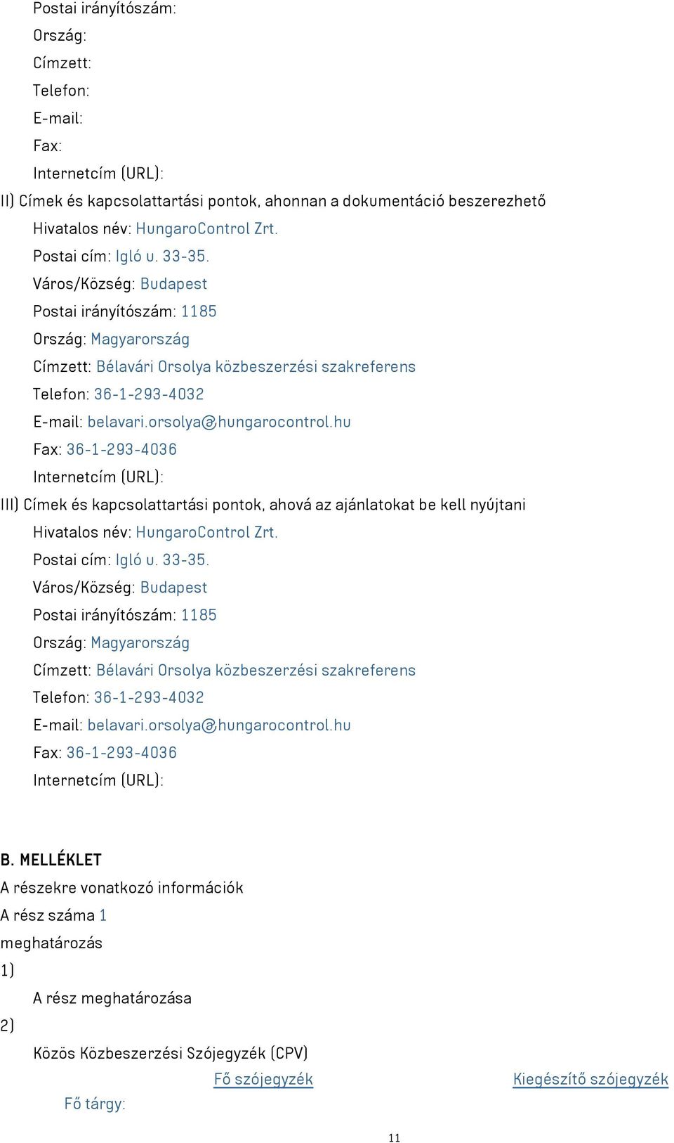orsolya@hungarocontrol.hu Fax: 36-1-293-4036 Internetcím (URL): III) Címek és kapcsolattartási pontok, ahová az ajánlatokat be kell nyújtani Hivatalos név: HungaroControl Zrt. orsolya@hungarocontrol.