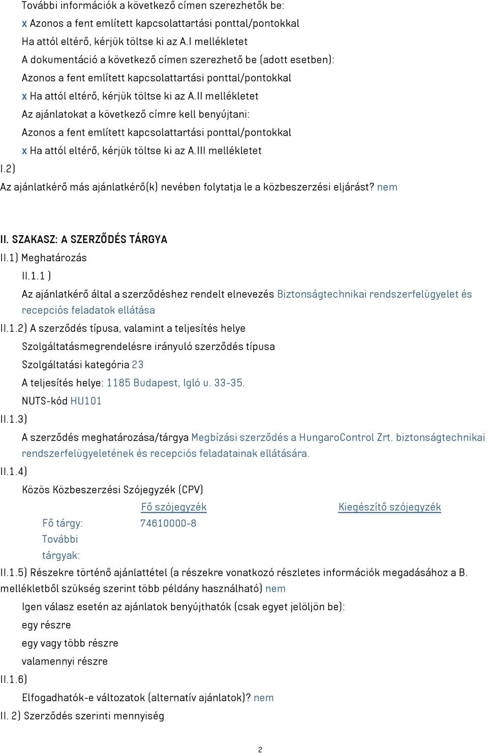 II mellékletet Az ajánlatokat a következő címre kell benyújtani: Azonos a fent említett kapcsolattartási ponttal/pontokkal x Ha attól eltérő, kérjük töltse ki az A.III mellékletet I.