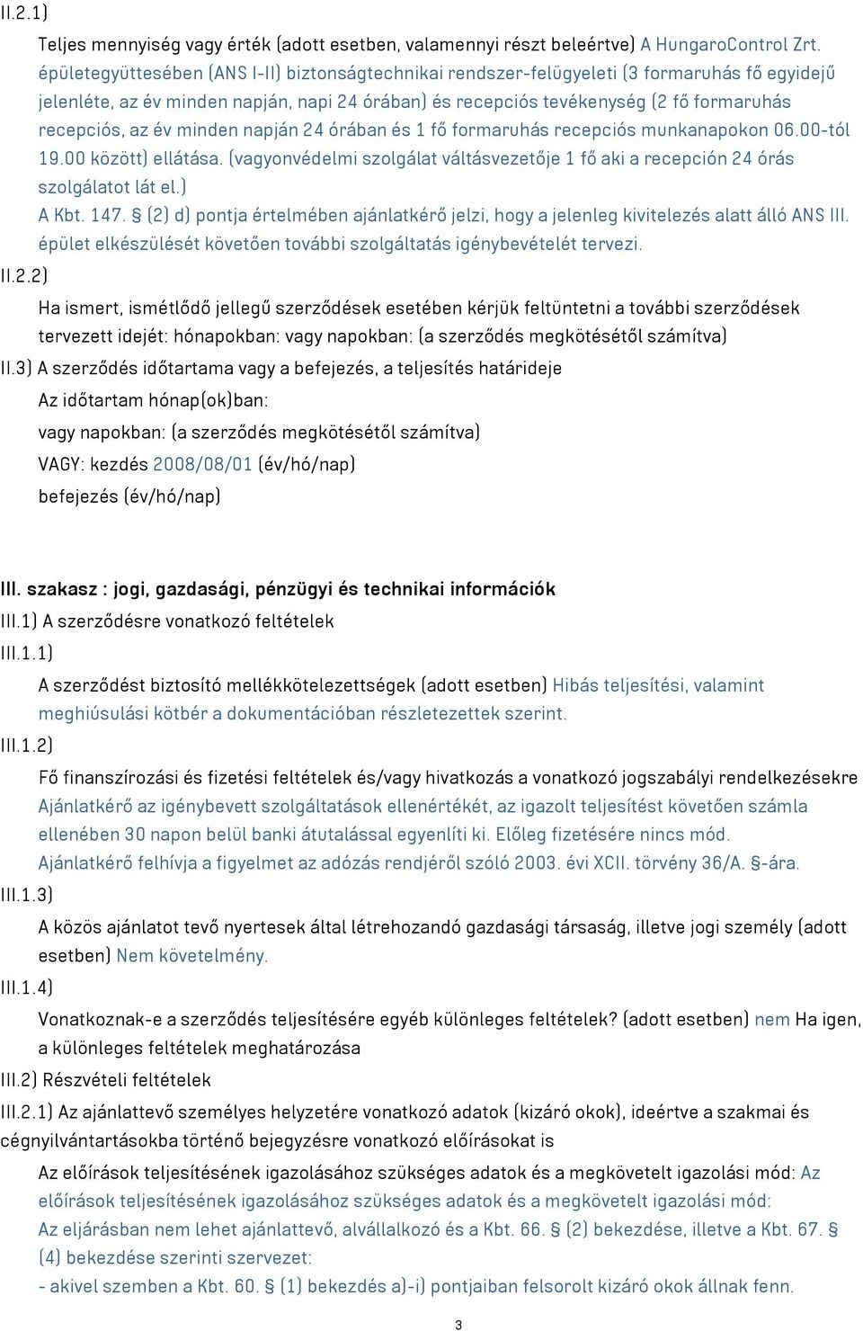 év minden napján 24 órában és 1 fő formaruhás recepciós munkanapokon 06.00-tól 19.00 között) ellátása. (vagyonvédelmi szolgálat váltásvezetője 1 fő aki a recepción 24 órás szolgálatot lát el.) A Kbt.