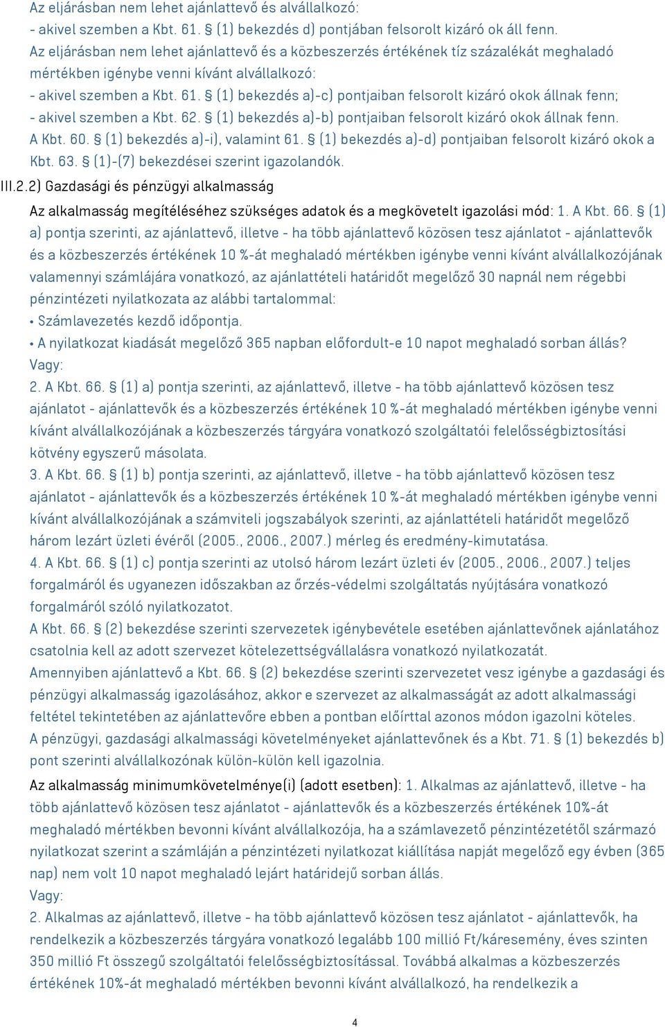 (1) bekezdés a)-c) pontjaiban felsorolt kizáró okok állnak fenn; - akivel szemben a Kbt. 62. (1) bekezdés a)-b) pontjaiban felsorolt kizáró okok állnak fenn. A Kbt. 60.