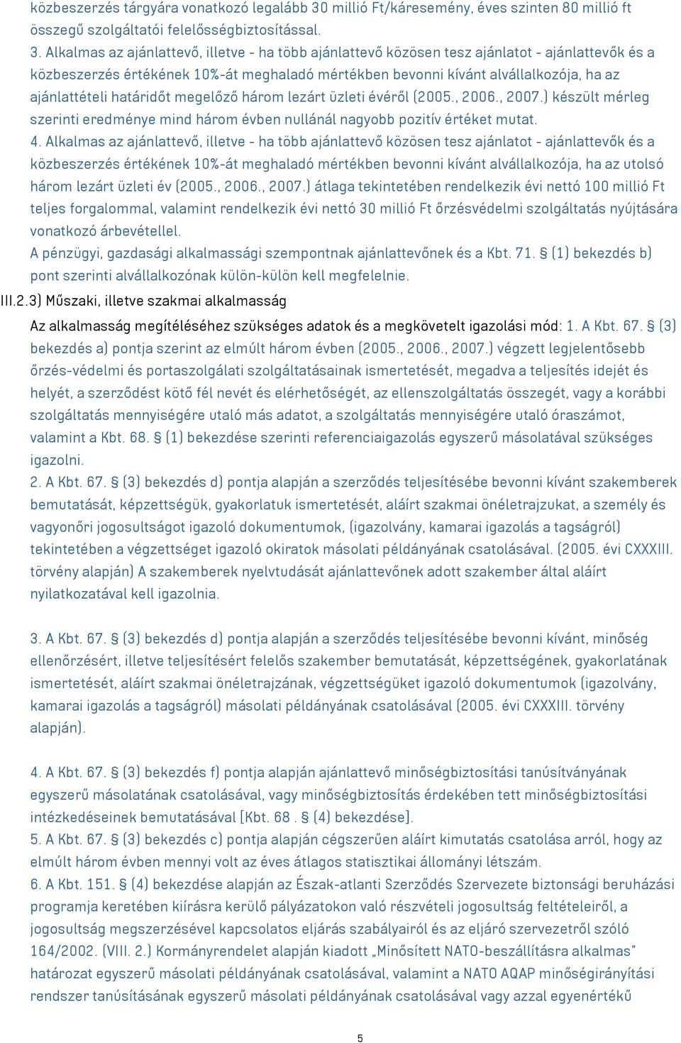 Alkalmas az ajánlattevő, illetve - ha több ajánlattevő közösen tesz ajánlatot - ajánlattevők és a közbeszerzés értékének 10%-át meghaladó mértékben bevonni kívánt alvállalkozója, ha az ajánlattételi