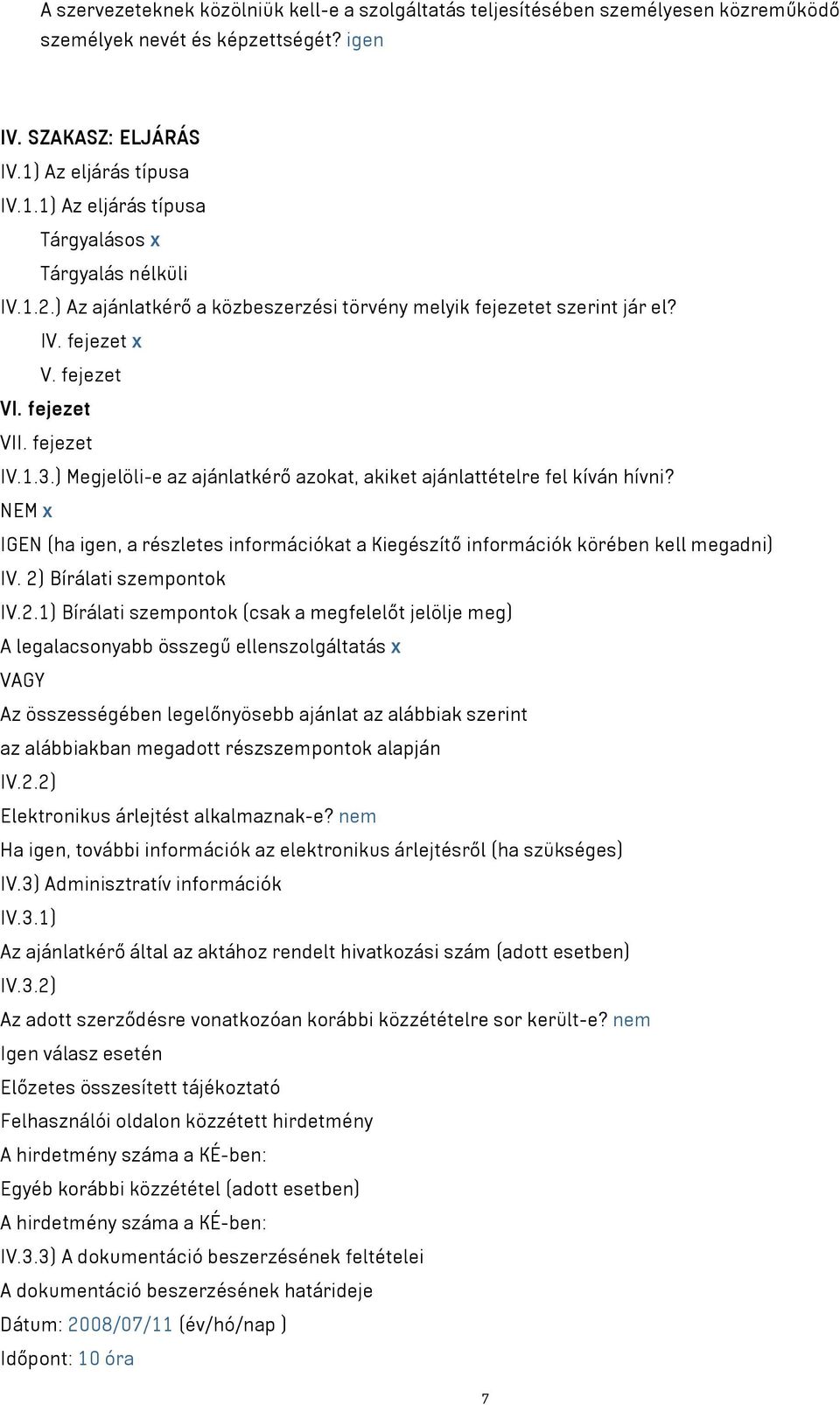 fejezet IV.1.3.) Megjelöli-e az ajánlatkérő azokat, akiket ajánlattételre fel kíván hívni? NEM x IGEN (ha igen, a részletes információkat a Kiegészítő információk körében kell megadni) IV.