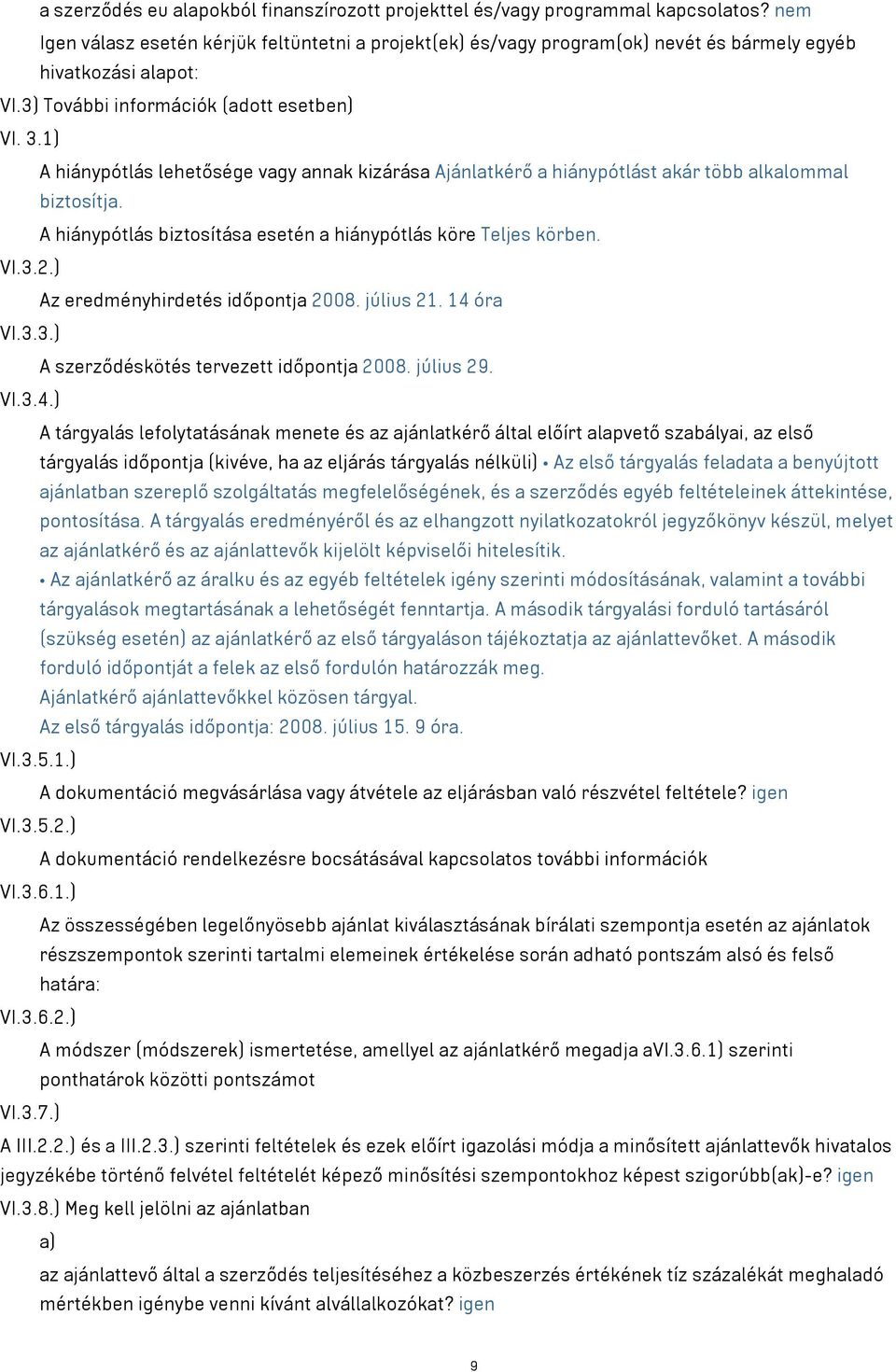 1) A hiánypótlás lehetősége vagy annak kizárása Ajánlatkérő a hiánypótlást akár több alkalommal biztosítja. A hiánypótlás biztosítása esetén a hiánypótlás köre Teljes körben. VI.3.2.