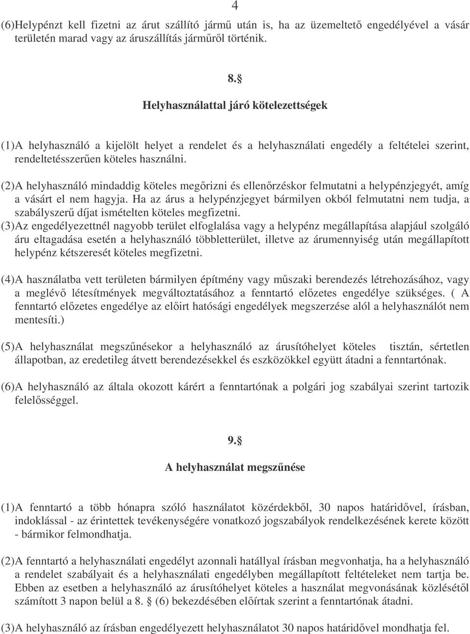 (2) A helyhasználó mindaddig köteles megrizni és ellenrzéskor felmutatni a helypénzjegyét, amíg a vásárt el nem hagyja.