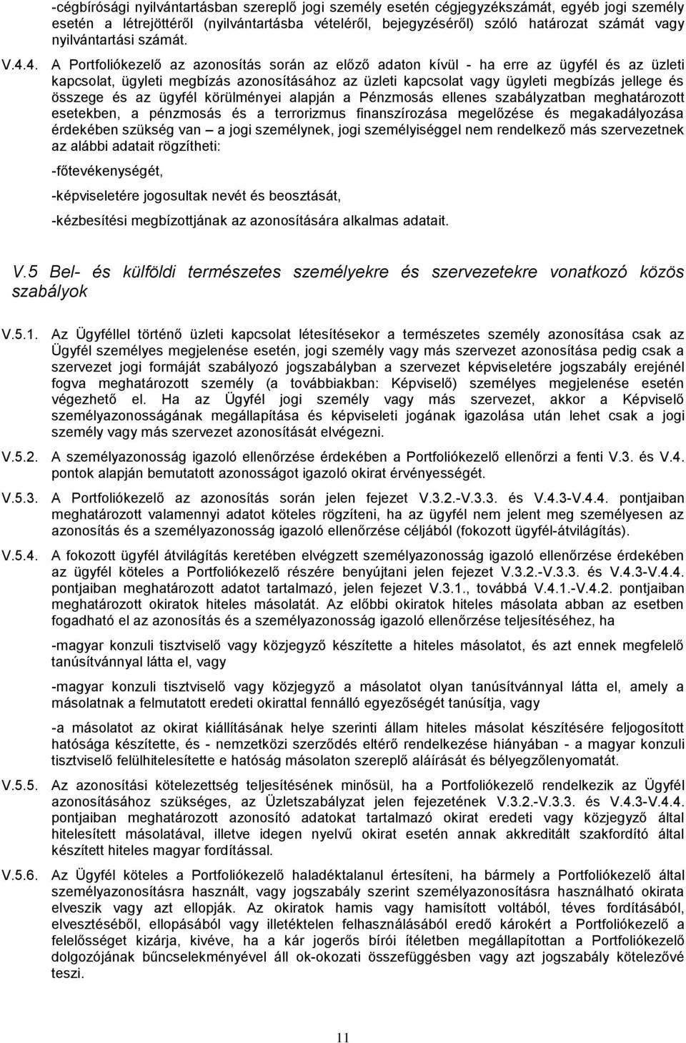 4. A Portfoliókezelő az azonosítás során az előző adaton kívül - ha erre az ügyfél és az üzleti kapcsolat, ügyleti megbízás azonosításához az üzleti kapcsolat vagy ügyleti megbízás jellege és összege