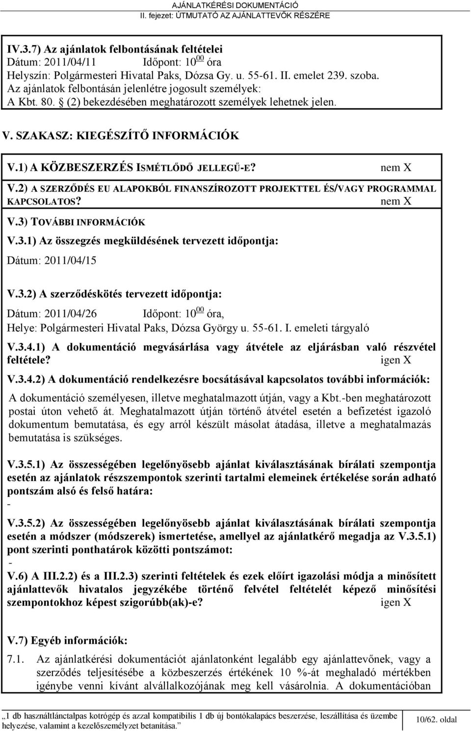 1) A KÖZBESZERZÉS ISMÉTLŐDŐ JELLEGŰ-E? nem X V.2) A SZERZŐDÉS EU ALAPOKBÓL FINANSZÍROZOTT PROJEKTTEL ÉS/VAGY PROGRAMMAL KAPCSOLATOS? nem X V.3)