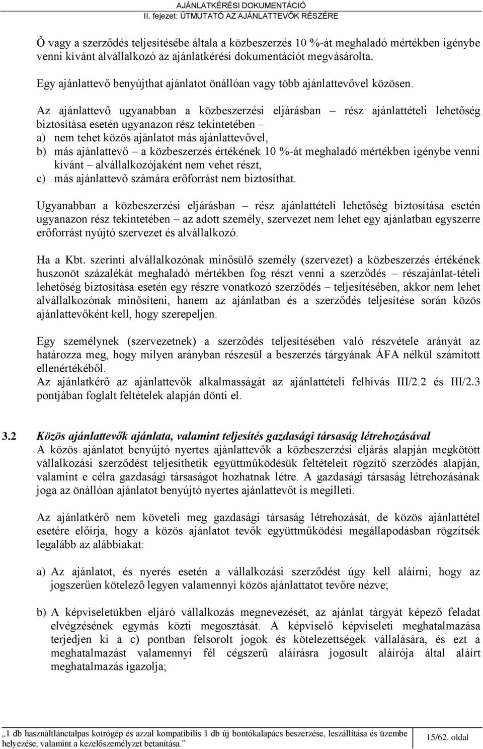 Az ajánlattevő ugyanabban a közbeszerzési eljárásban rész ajánlattételi lehetőség biztosítása esetén ugyanazon rész tekintetében a) nem tehet közös ajánlatot más ajánlattevővel, b) más ajánlattevő a