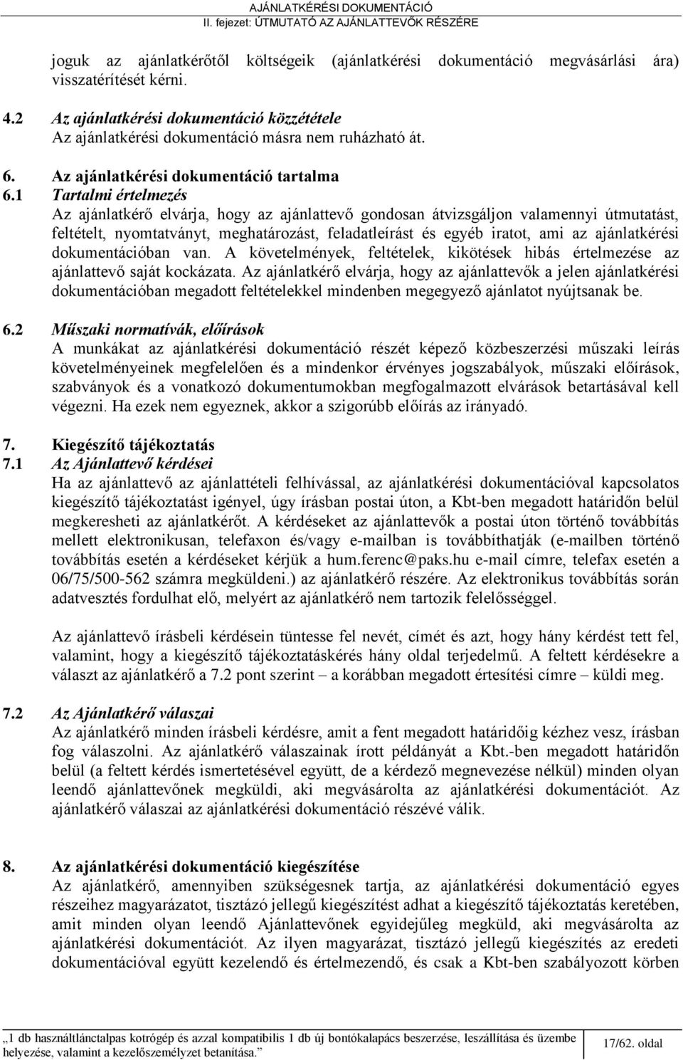 1 Tartalmi értelmezés Az ajánlatkérő elvárja, hogy az ajánlattevő gondosan átvizsgáljon valamennyi útmutatást, feltételt, nyomtatványt, meghatározást, feladatleírást és egyéb iratot, ami az