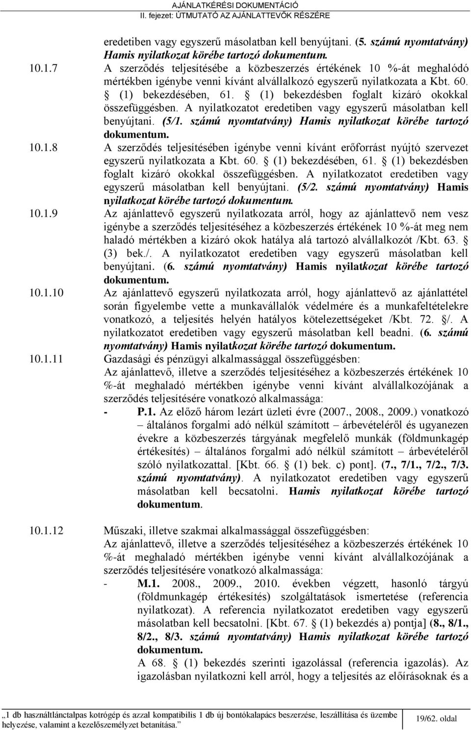 (1) bekezdésben foglalt kizáró okokkal összefüggésben. A nyilatkozatot eredetiben vagy egyszerű másolatban kell benyújtani. (5/1. számú nyomtatvány) Hamis nyilatkozat körébe tartozó dokumentum. 10.1.8 A szerződés teljesítésében igénybe venni kívánt erőforrást nyújtó szervezet egyszerű nyilatkozata a Kbt.