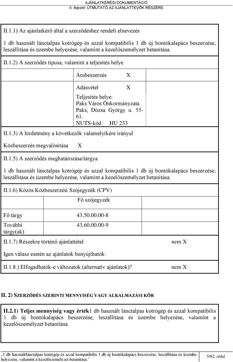 kezelőszemélyzet betanítása. II.1.2) A szerződés típusa, valamint a teljesítés helye Árubeszerzés X Adásvétel X Teljesítés helye: Paks Város Önkormányzata Paks, Dózsa György u. 55-61.