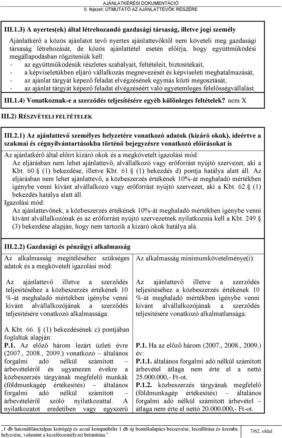 ajánlattétel esetén előírja, hogy együttműködési megállapodásban rögzíteniük kell: - az együttműködésük részletes szabályait, feltételeit, biztosítékait, - a képviseletükben eljáró vállalkozás