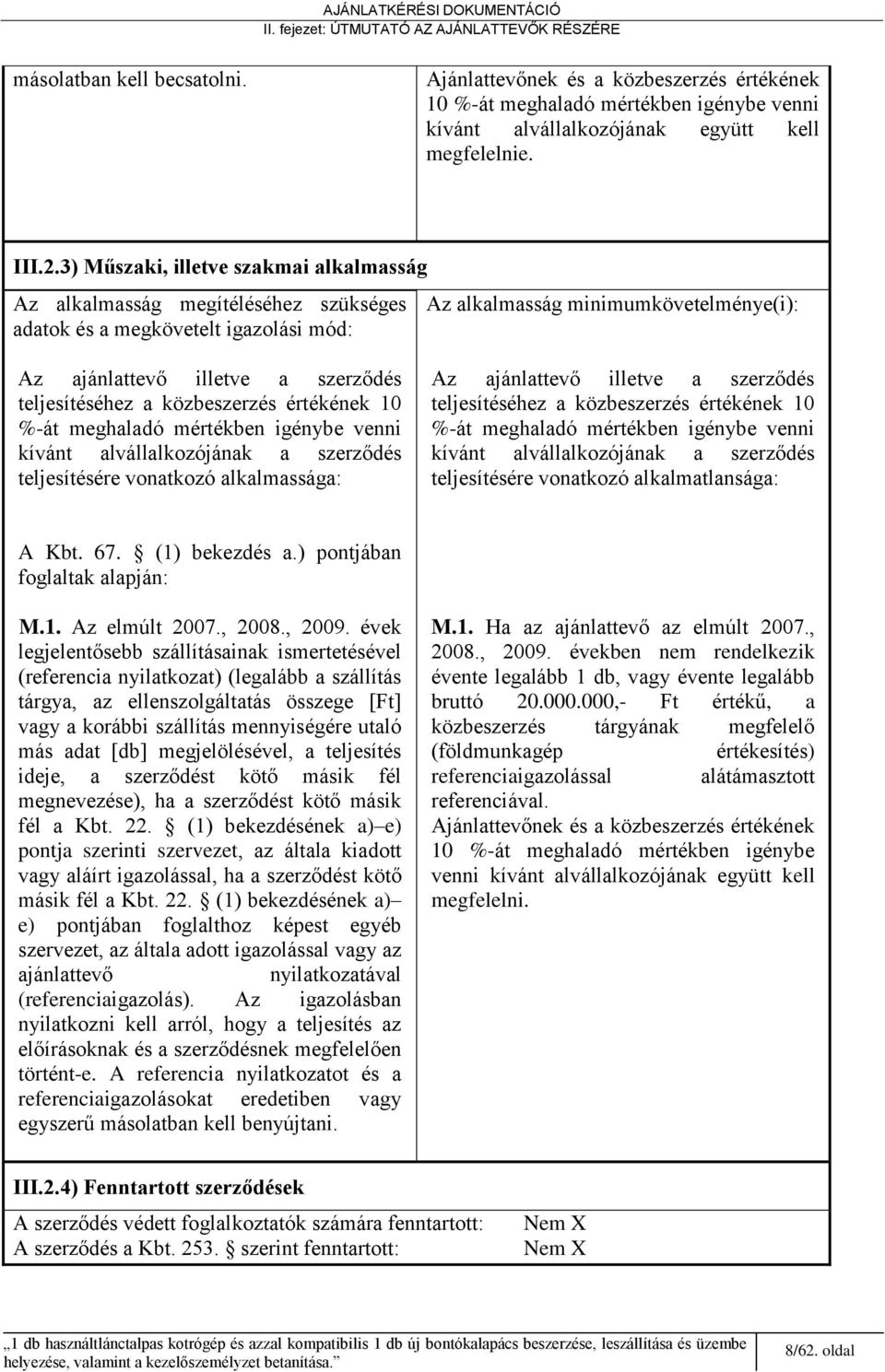 3) Műszaki, illetve szakmai alkalmasság Az alkalmasság megítéléséhez szükséges adatok és a megkövetelt igazolási mód: Az alkalmasság minimumkövetelménye(i): Az ajánlattevő illetve a szerződés