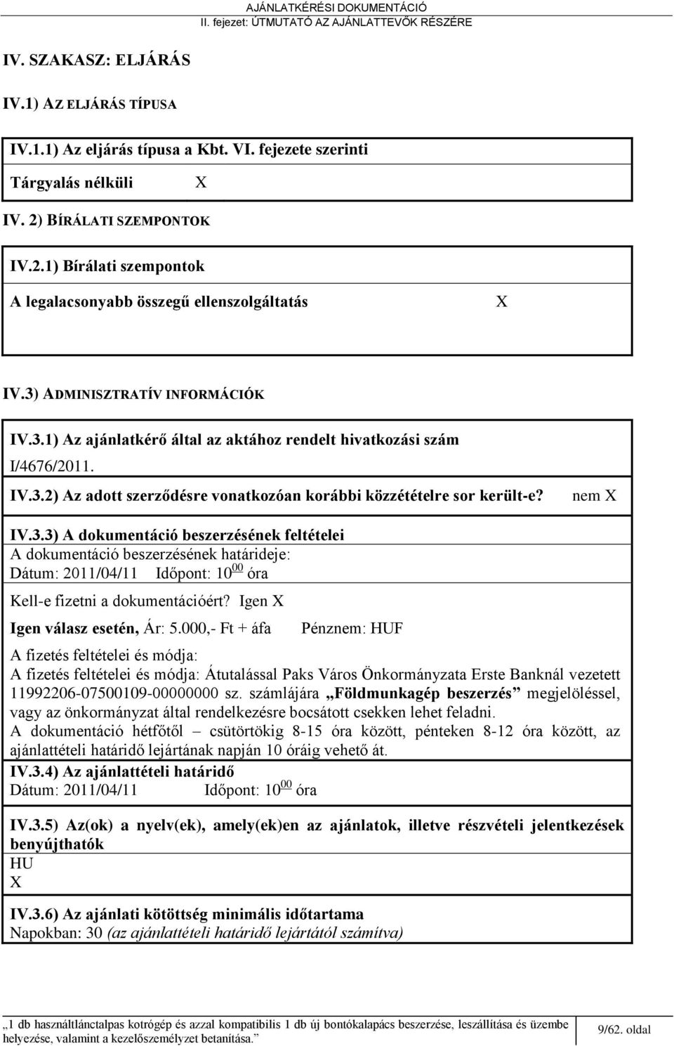 IV.3.2) Az adott szerződésre vonatkozóan korábbi közzétételre sor került-e? nem X IV.3.3) A dokumentáció beszerzésének feltételei A dokumentáció beszerzésének határideje: Dátum: 2011/04/11 Időpont: 10 00 óra Kell-e fizetni a dokumentációért?