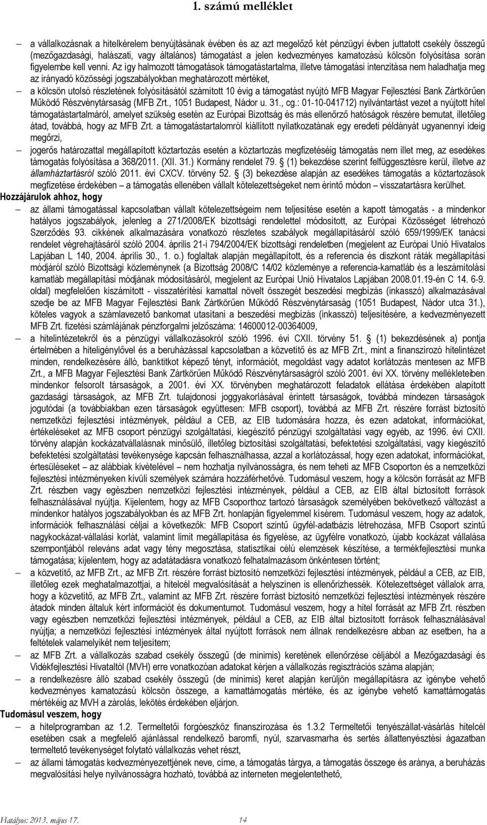 Az így halmozott támogatások támogatástartalma, illetve támogatási intenzitása nem haladhatja meg az irányadó közösségi jogszabályokban meghatározott mértéket, a kölcsön utolsó részletének