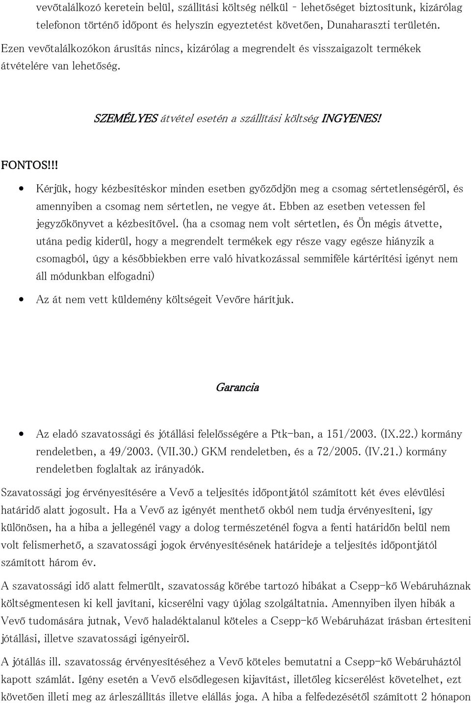 !! Kérjük, hogy kézbesítéskor minden esetben győződjön meg a csomag sértetlenségéről, és amennyiben a csomag nem sértetlen, ne vegye át. Ebben az esetben vetessen fel jegyzőkönyvet a kézbesítővel.