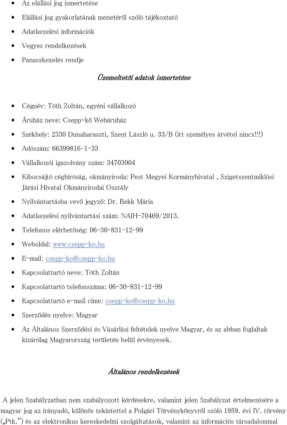 !!) Adószám: 66399816-1-33 Vállalkozói igazolvány szám: 34703904 Kibocsájtó cégbíróság, okmányiroda: Pest Megyei Kormányhivatal, Szigetszentmiklósi Járási Hivatal Okmányirodai Osztály Nyilvántartásba