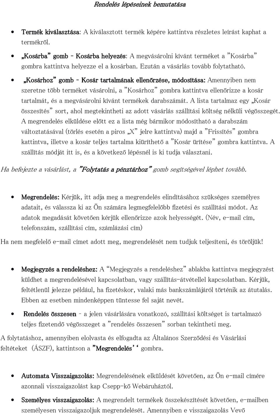 Kosárhoz gomb Kosár tartalmának ellenőrzése, módosítása: Amennyiben nem szeretne több terméket vásárolni, a Kosárhoz gombra kattintva ellenőrizze a kosár tartalmát, és a megvásárolni kívánt termékek