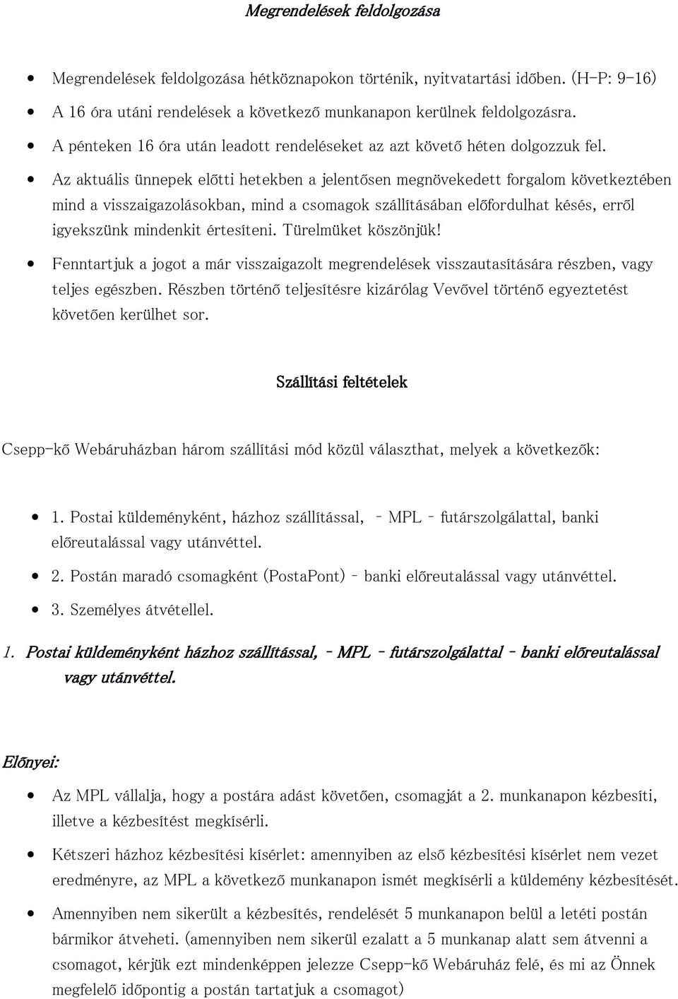 Az aktuális ünnepek előtti hetekben a jelentősen megnövekedett forgalom következtében mind a visszaigazolásokban, mind a csomagok szállításában előfordulhat késés, erről igyekszünk mindenkit